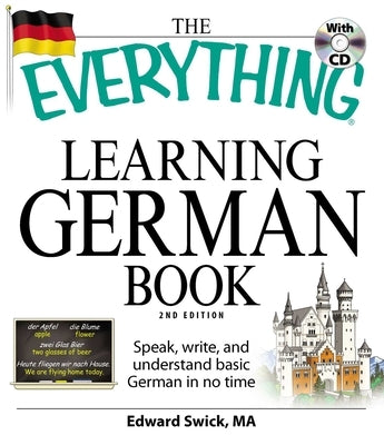 The Everything Learning German Book: Speak, Write, and Understand Basic German in No Time [With CD (Audio)] by Swick, Edward