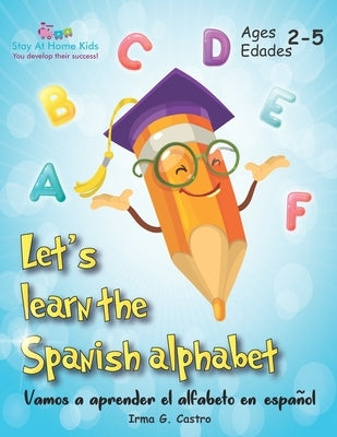 Let's Learn the Spanish Alphabet!: ¡Vamos a aprender el alfabeto en español! by Castro, Irma G.