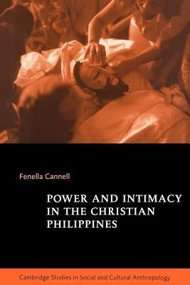 Power and Intimacy in the Christian Philippines by Cannell, Fenella