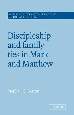 Discipleship and Family Ties in Mark and Matthew by Barton, Stephen C.