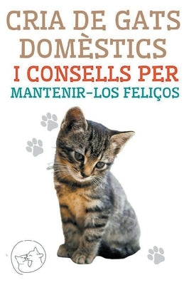 Cria de Gats Domèstics i Consells per Mantenir-los Feliços by Pinto, Edwin