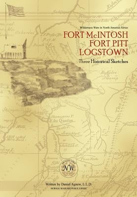 Fort McIntosh, Fort Pitt, Logstown: Three Historical Sketches by Agnew, Daniel