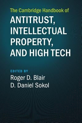 The Cambridge Handbook of Antitrust, Intellectual Property, and High Tech by Blair, Roger D.