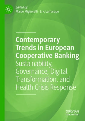 Contemporary Trends in European Cooperative Banking: Sustainability, Governance, Digital Transformation, and Health Crisis Response by Migliorelli, Marco