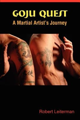 Goju Quest: A Martial Artist's Journey by Leiterman, Robert