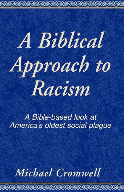 A Biblical Approach to Racism: A Bible-Based Look at America's Oldest Social Plague by Cromwell, Michael