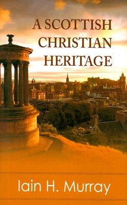 A Scottish Christian Heritage by Murray, Iain H.