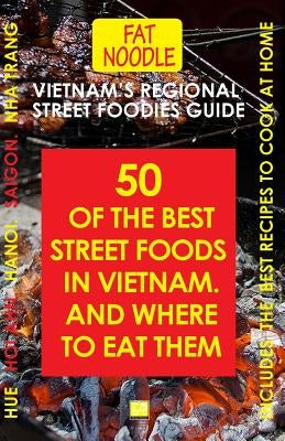 Vietnam's Regional Street Foodies Guide: Fifty Of The Best Street Foods And Where To Eat Them by Blanshard, Sue