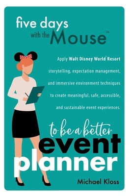 Five Days with the Mouse to Be a Better Event Planner by Kloss, Michael