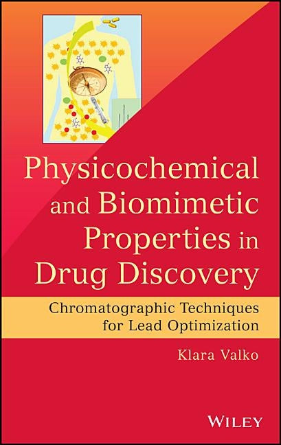 Physicochemical and Biomimetic Properties in Drug Discovery: Chromatographic Techniques for Lead Optimization by Valko, Klara