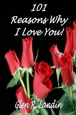 101 Reasons Why I Love You! by Landin, Glen R.