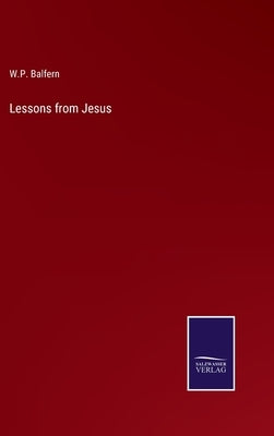 Lessons from Jesus by Balfern, W. P.