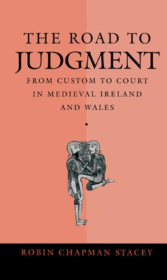 The Road to Judgment: From Custom to Court in Medieval Ireland and Wales by Stacey, Robin Chapman
