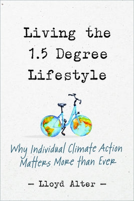 Living the 1.5 Degree Lifestyle: Why Individual Climate Action Matters More Than Ever by Alter, Lloyd