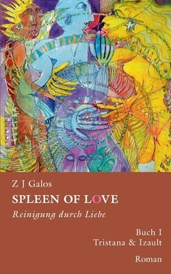 Spleen of Love- Reinigung Durch Liebe: Buch I. - Tristana & Izault by Galos, Z. J.