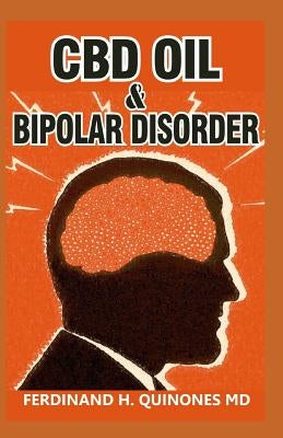 CBD Oil & Bipolar Disorder: All You Need To Know About Using CBD Oil for Bipolar Disorder by H. Quinones MD, Ferdinand