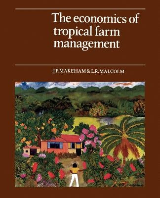 The Economics of Tropical Farm Management by Makeham, J. P.