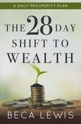 The 28 Day Shift To Wealth: A Daily Prosperity Plan by Lewis, Beca