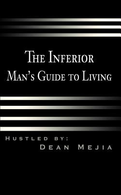 The Inferior Man's Guide to Living by Mejia, Dean B.