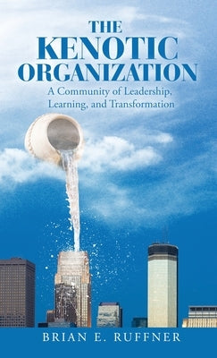 The Kenotic Organization: A Community of Leadership, Learning, and Transformation by Ruffner, Brian E.