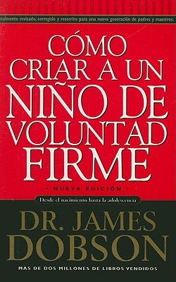 Cómo Criar a Un Niño de Voluntad Firme = The New Strong-Willed Child by Dobson, James