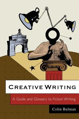 Creative Writing: A Guide and Glossary to Fiction Writing by Bulman, Colin