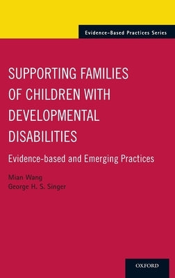 Supporting Families of Children with Developmental Disabilities: Evidence-Based and Emerging Practices by Wang, Mian