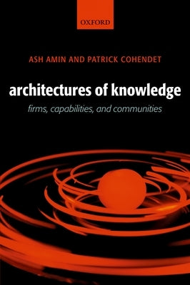 Architectures of Knowledge: Firms, Capabilities, and Communities by Amin, Ash
