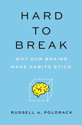 Hard to Break: Why Our Brains Make Habits Stick by Poldrack, Russell a.