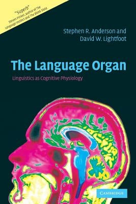 The Language Organ: Linguistics as Cognitive Physiology by Anderson, Stephen R.