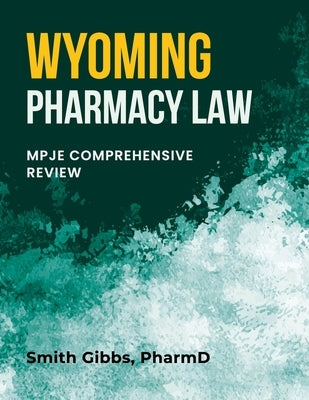 Wyoming Pharmacy Law: Mpje Comprehensive Review by Gibbs Pharmd, Smith