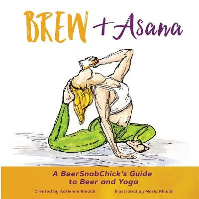 Brew & Asana: A BeerSnobChick's Guide to Beer and Yoga by Rinaldi, Adrienne