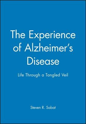 The Experience of Alzheimer's Disease: Life Through a Tangled Veil by Sabat, Steven R.