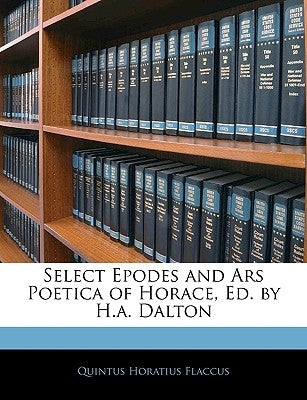 Select Epodes and Ars Poetica of Horace, Ed. by H.A. Dalton by Flaccus, Quintus Horatius