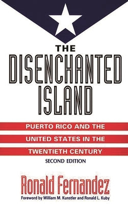 The Disenchanted Island: Puerto Rico and the United States in the Twentieth Century by Fernandez, Ronald