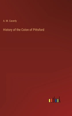 History of the Colon of Pittsford by Caverly, A. M.