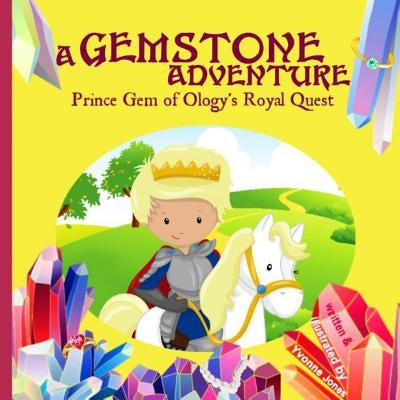 A Gemstone Adventure: Prince Gem of Ology's Royal Quest by Jones, Yvonne