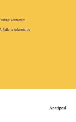 A Sailor's Adventures by Gerstaecker, Frederick