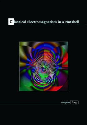 Classical Electromagnetism in a Nutshell by Garg, Anupam