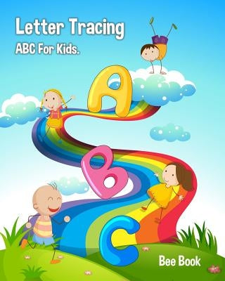 Letter Tracing ABC for Kids.: Letter Tracing Book, Practice for Kids, Alphabet Writing Practice for Ages 3-5 by Bee Book