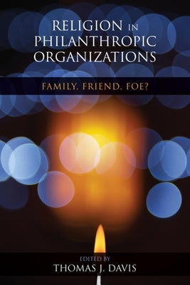 Religion in Philanthropic Organizations: Family, Friend, Foe? by Davis, Thomas J.