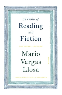 In Praise of Reading and Fiction: The Nobel Lecture by Llosa, Mario Vargas