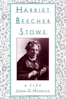 Harriet Beecher Stowe: A Life by Hedrick, Joan D.