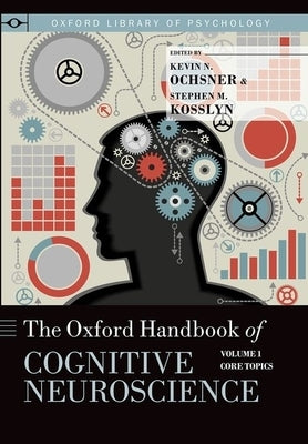 The Oxford Handbook of Cognitive Neuroscience: Volume 1: Core Topics by Ochsner, Kevin N.