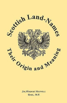 Scottish Land-Names: Their Origin and Meaning by Maxwell, Herbert