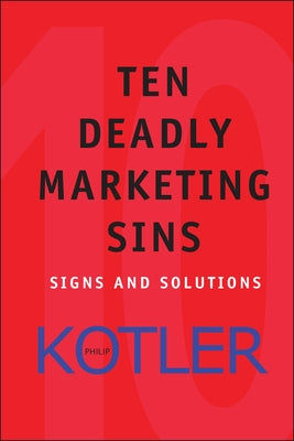 Ten Deadly Marketing Sins: Signs and Solutions by Kotler, Philip