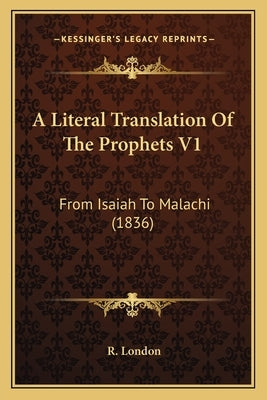 A Literal Translation Of The Prophets V1: From Isaiah To Malachi (1836) by London, R.