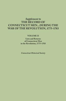 Supplement to the Records of Connecticut Men During the War of the Revolution, 1775-1783. Volume II: Lists and Returns of Connecticut Men in the Revol by Connecticut Historical Society