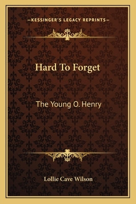 Hard to Forget: The Young O. Henry by Wilson, Lollie Cave