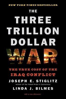 Three Trillion Dollar War: The True Cost of the Iraq Conflict by Bilmes, Linda J.